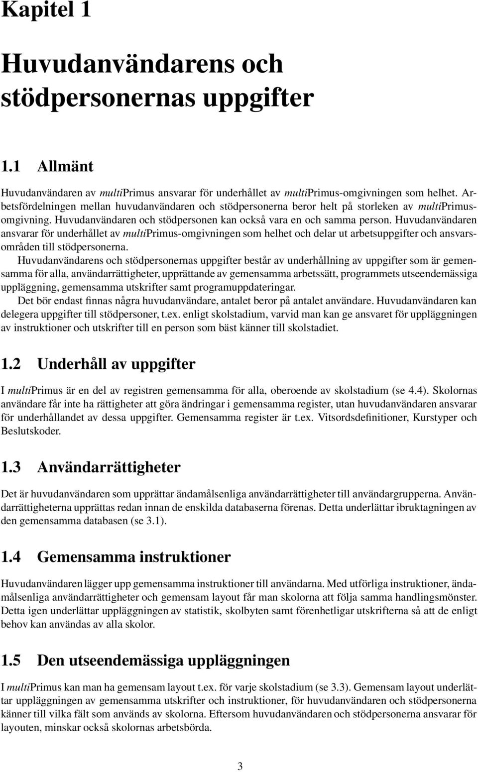 Huvudanvändaren ansvarar för underhållet av multiprimus-omgivningen som helhet och delar ut arbetsuppgifter och ansvarsområden till stödpersonerna.