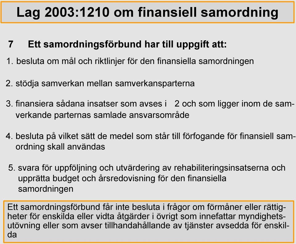 besluta på vilket sätt de medel som står till förfogande för finansiell samordning skall användas 5.