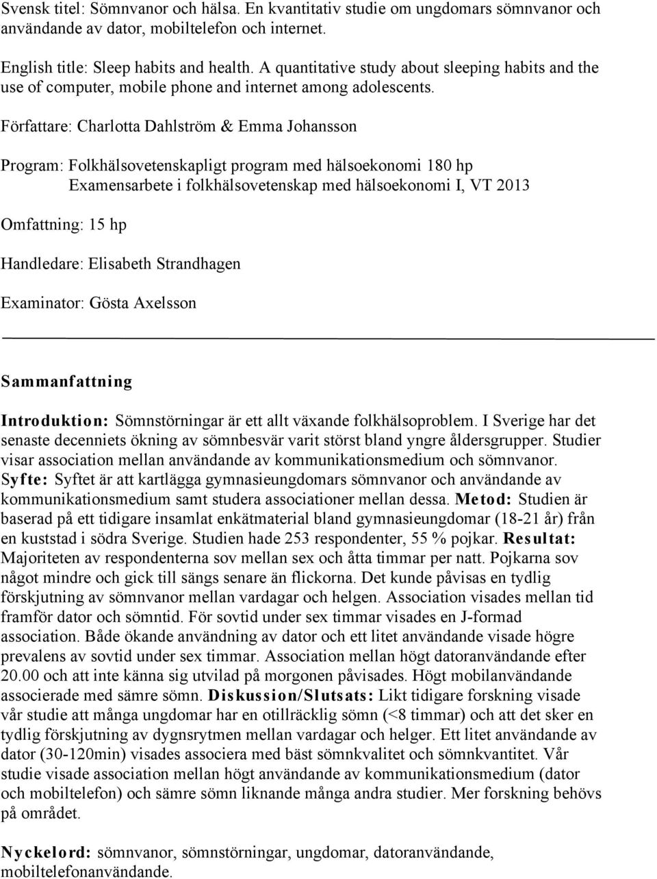 Författare: Charlotta Dahlström & Emma Johansson Program: Folkhälsovetenskapligt program med hälsoekonomi 180 hp Examensarbete i folkhälsovetenskap med hälsoekonomi I, VT 2013 Omfattning: 15 hp
