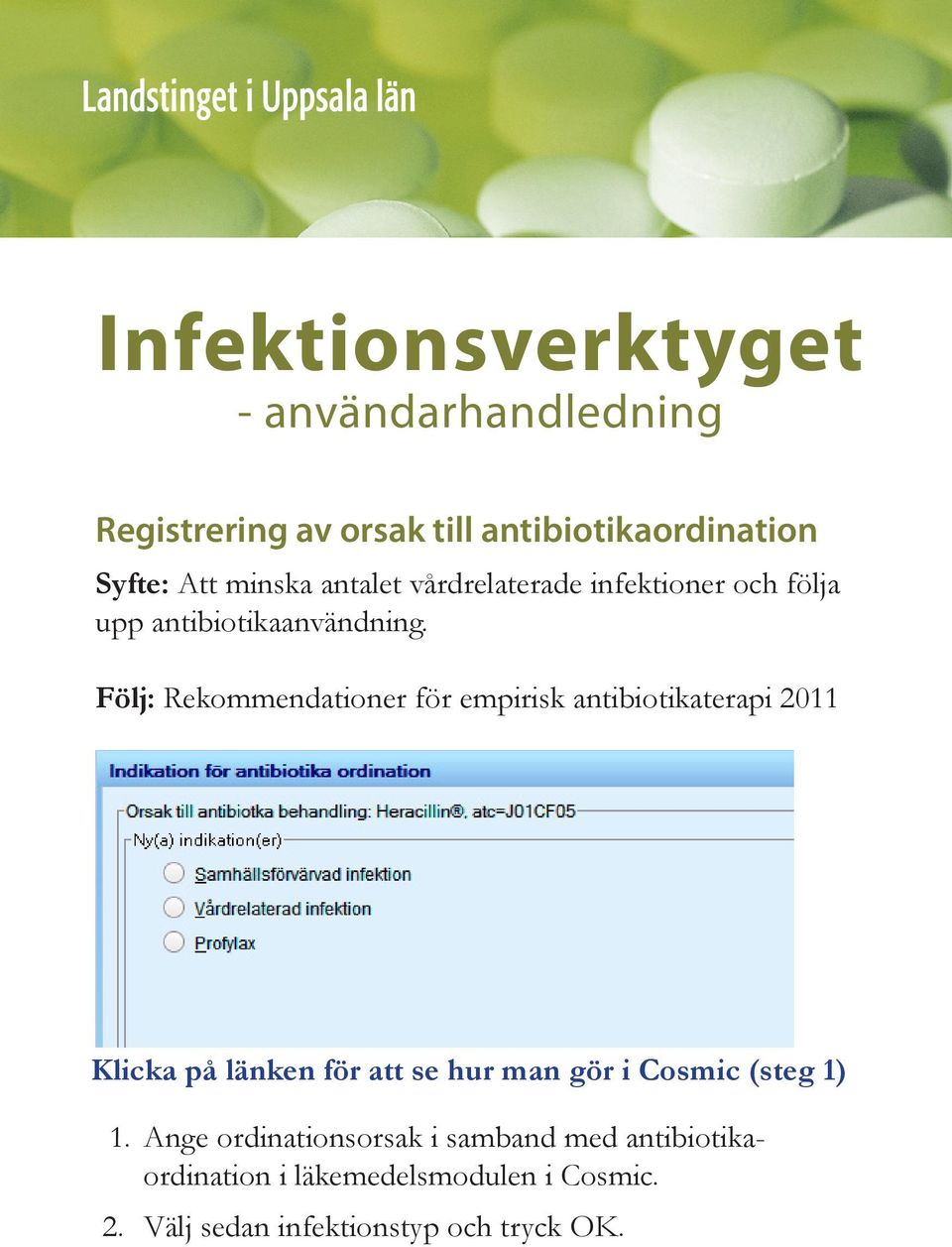 Följ: Rekommendationer för empirisk antibiotikaterapi 2011 Klicka på länken för att se hur man gör i Cosmic