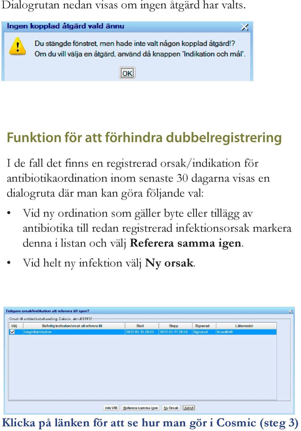 inom senaste 30 dagarna visas en dialogruta där man kan göra följande val: Vid ny ordination som gäller byte eller tillägg