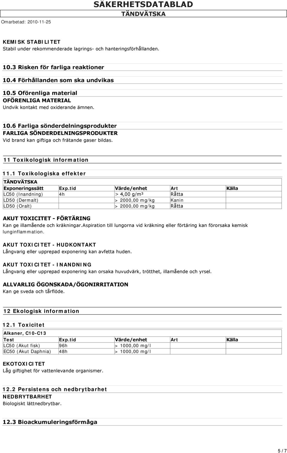 11 Toxikologisk information 11.1 Toxikologiska effekter Exponeringssätt Exp.