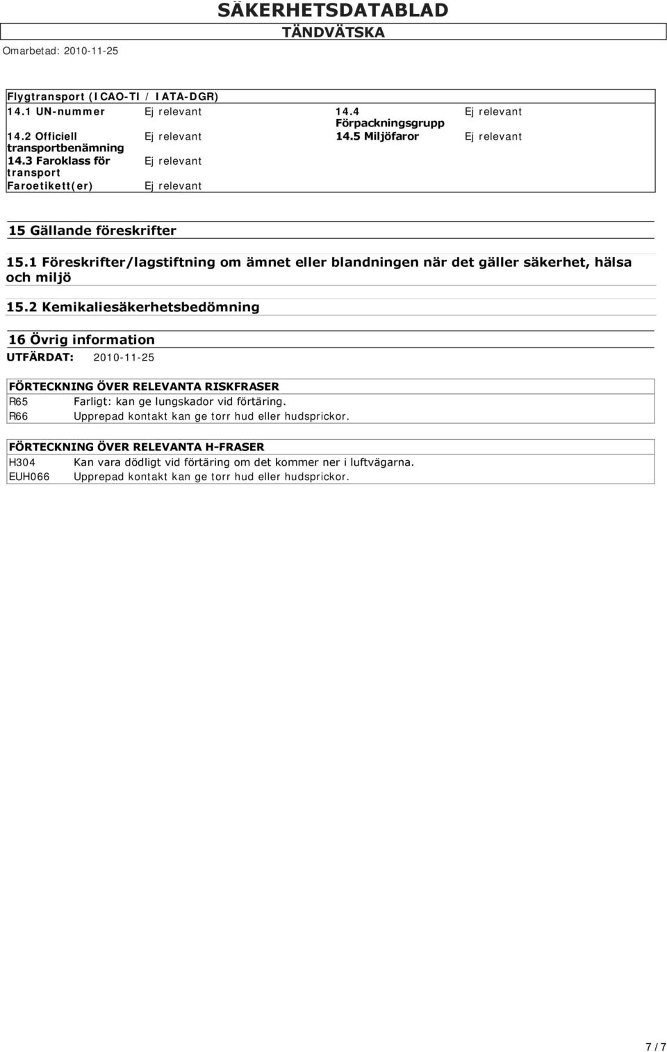 2 Kemikaliesäkerhetsbedömning 16 Övrig information UTFÄRDAT: 2010-11-25 FÖRTECKNING ÖVER RELEVANTA RISKFRASER R65 Farligt: kan ge lungskador vid förtäring.