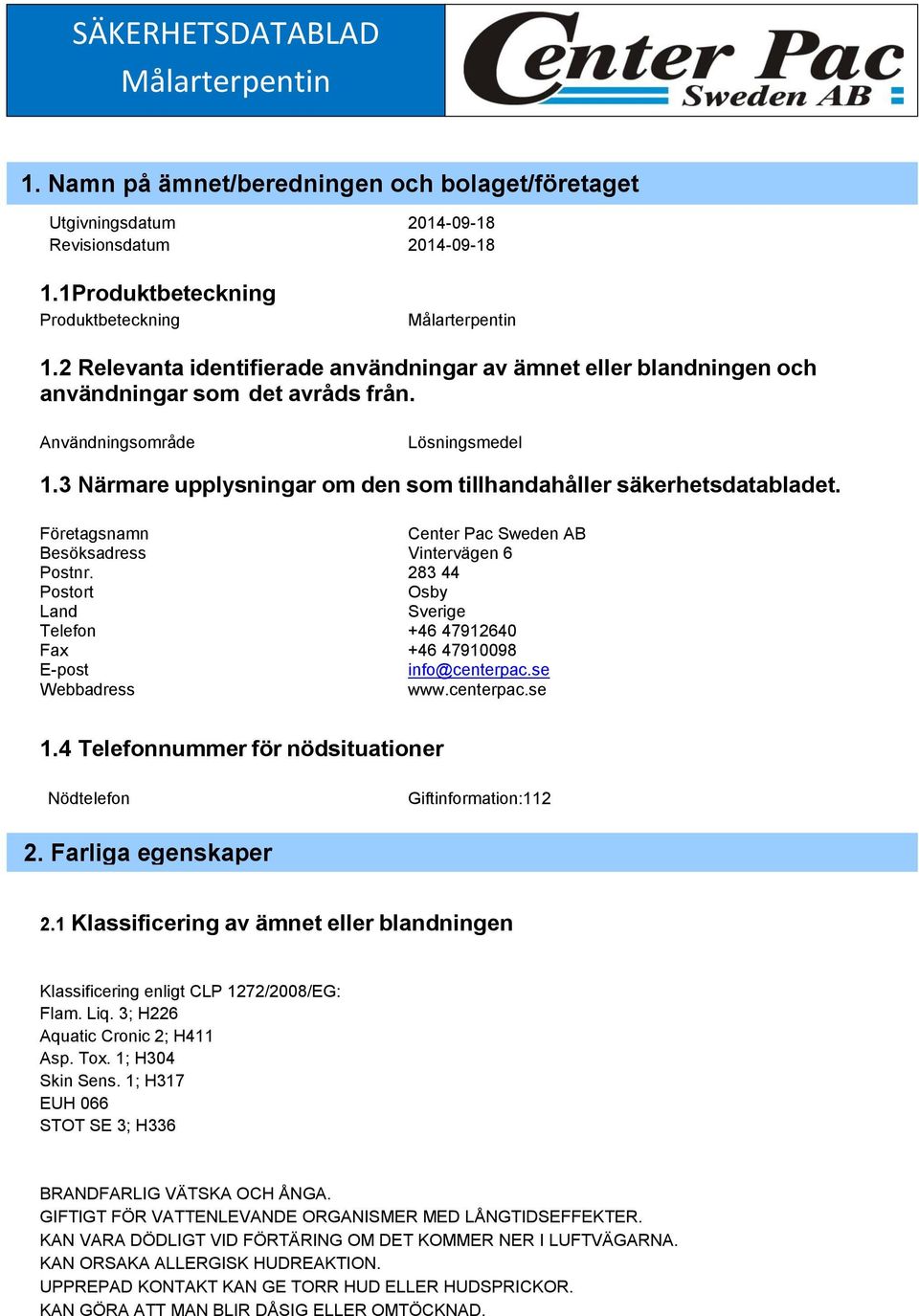 3 Närmare upplysningar om den som tillhandahåller säkerhetsdatabladet. Företagsnamn Center Pac Sweden AB Besöksadress Vintervägen 6 Postnr.