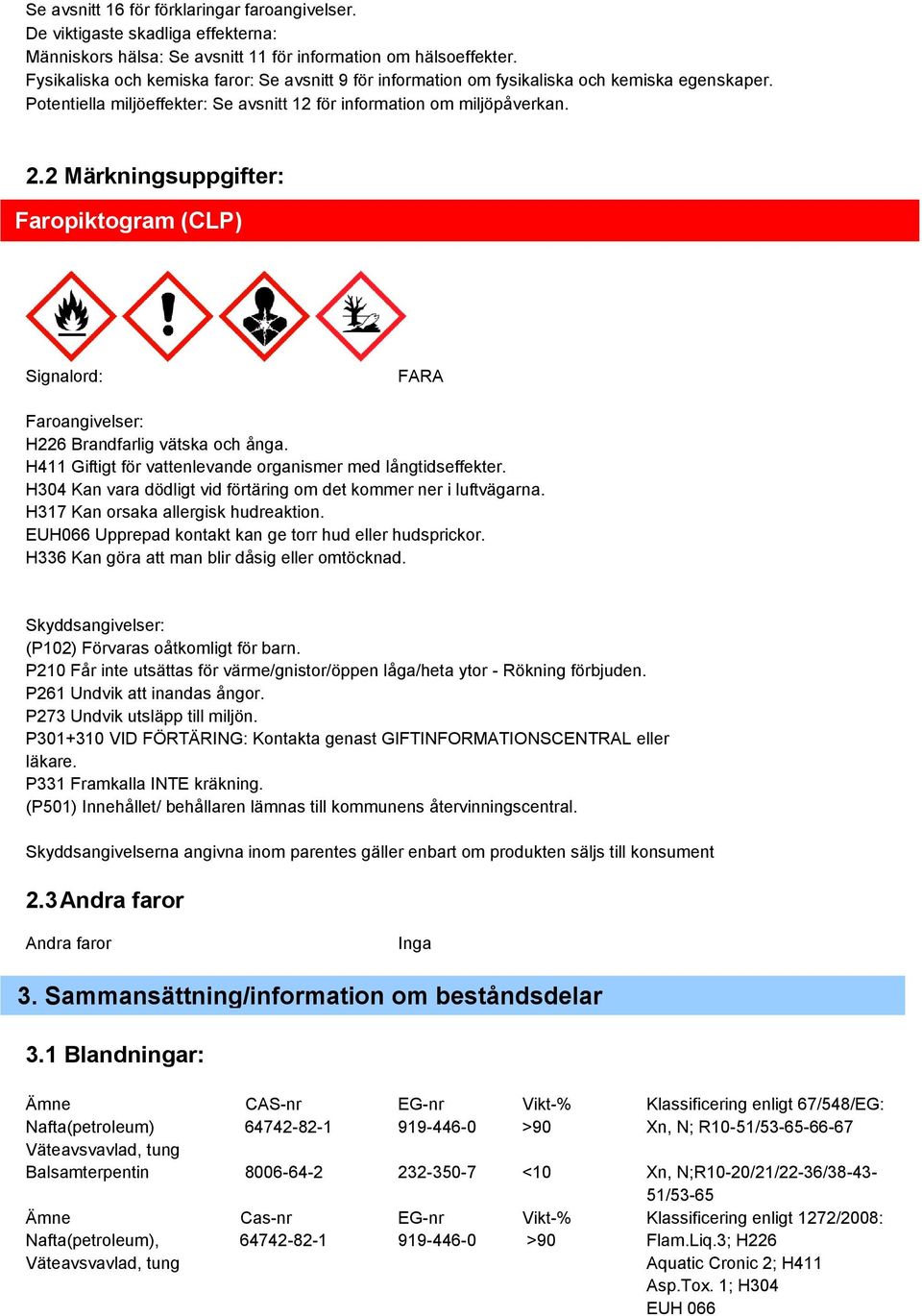 2 Märkningsuppgifter: Faropiktogram (CLP) Signalord: FARA Faroangivelser: H226 Brandfarlig vätska och ånga. H411 Giftigt för vattenlevande organismer med långtidseffekter.