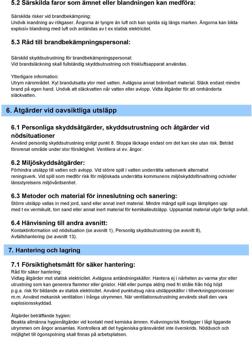 3 Råd till brandbekämpningspersonal: Särskild skyddsutrustning för brandbekämpningspersonal: Vid brandsläckning skall fullständig skyddsutrustning och friskluftsapparat användas.