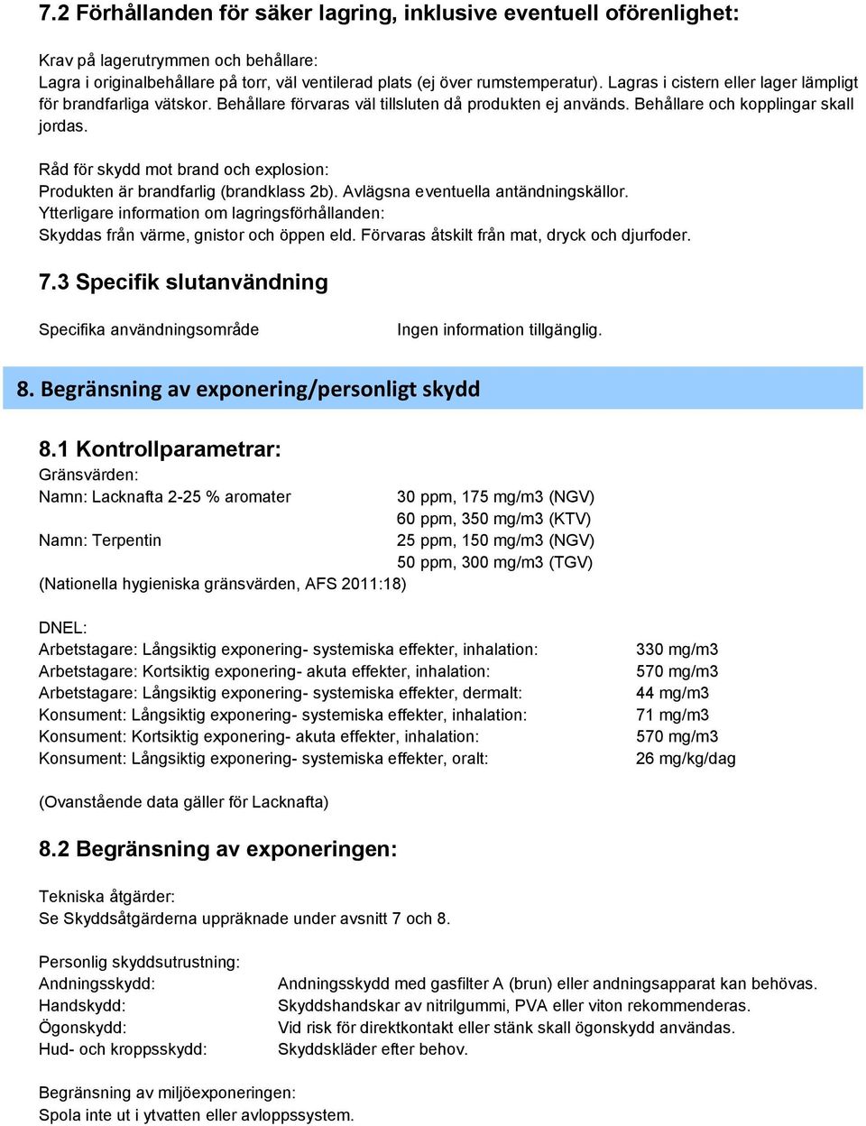 Råd för skydd mot brand och explosion: Produkten är brandfarlig (brandklass 2b). Avlägsna eventuella antändningskällor.