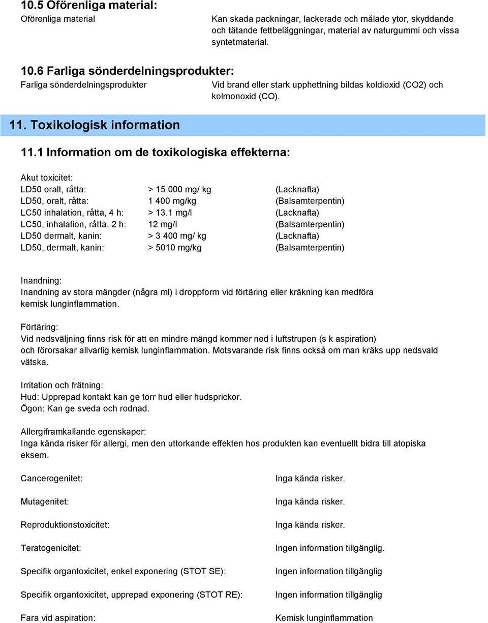 1 Information om de toxikologiska effekterna: Akut toxicitet: LD50 oralt, råtta: > 15 000 mg/ kg (Lacknafta) LD50, oralt, råtta: 1 400 mg/kg (Balsamterpentin) LC50 inhalation, råtta, 4 h: > 13.