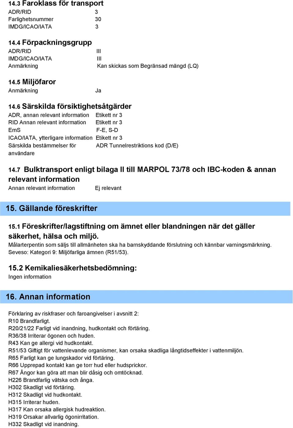 6 Särskilda försiktighetsåtgärder ADR, annan relevant information Etikett nr 3 RID Annan relevant information Etikett nr 3 EmS F-E, S-D ICAO/IATA, ytterligare information Etikett nr 3 Särskilda