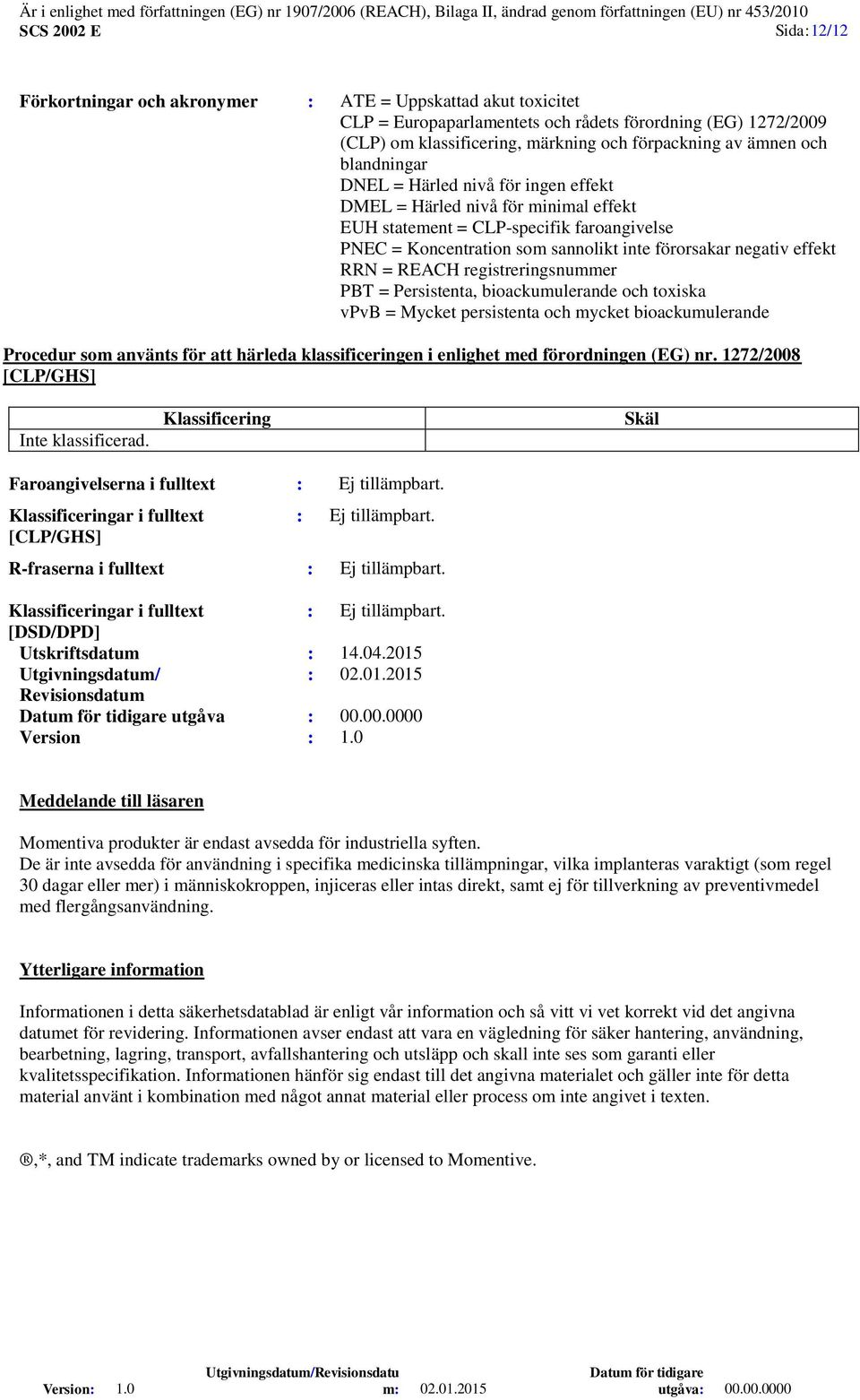 = REACH registreringsnummer PBT = Persistenta, bioackumulerande och toxiska vpvb = Mycket persistenta och mycket bioackumulerande Procedur som använts för att härleda klassificeringen i enlighet med