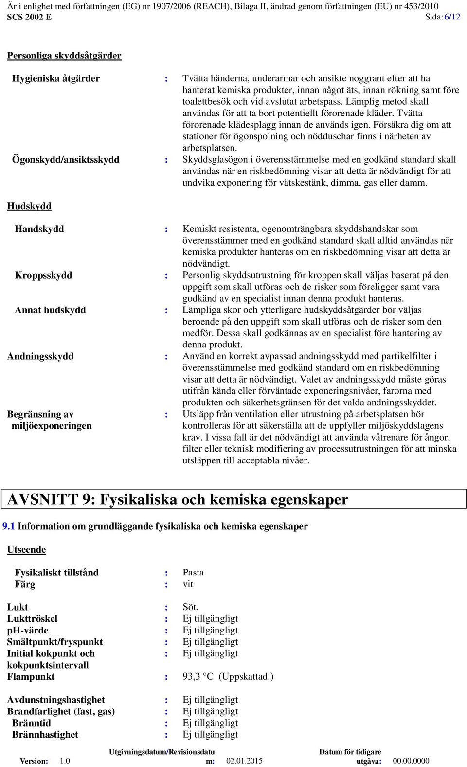 Försäkra dig om att stationer för ögonspolning och nödduschar finns i närheten av arbetsplatsen.