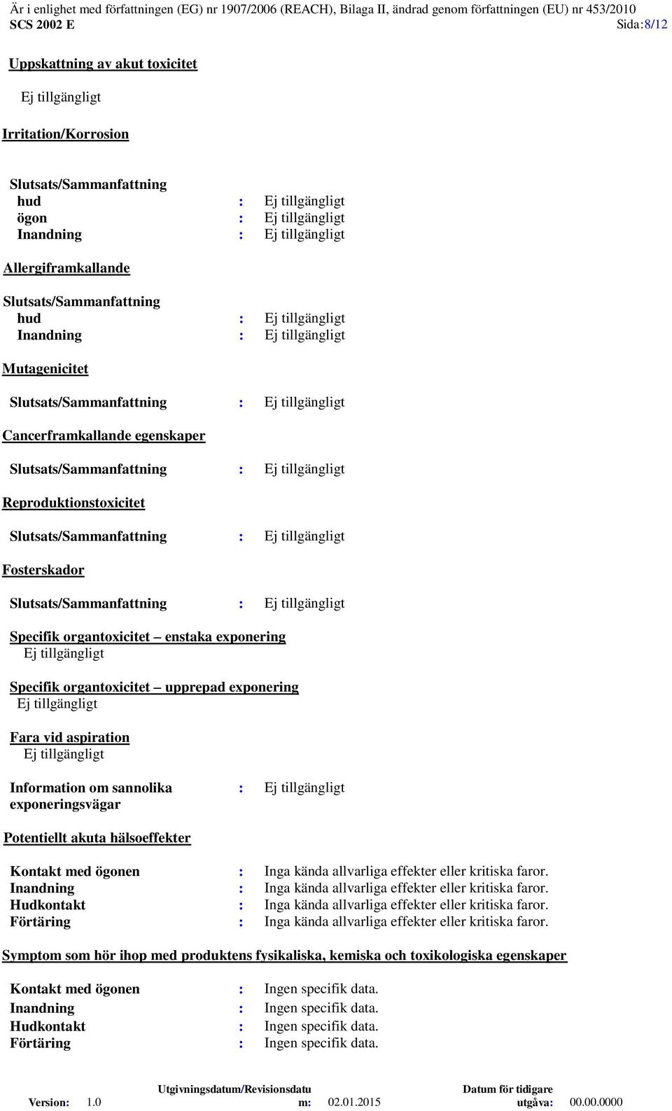 tillgängligt Specifik organtoxicitet upprepad exponering Ej tillgängligt Fara vid aspiration Ej tillgängligt Information om sannolika exponeringsvägar : Ej tillgängligt Potentiellt akuta