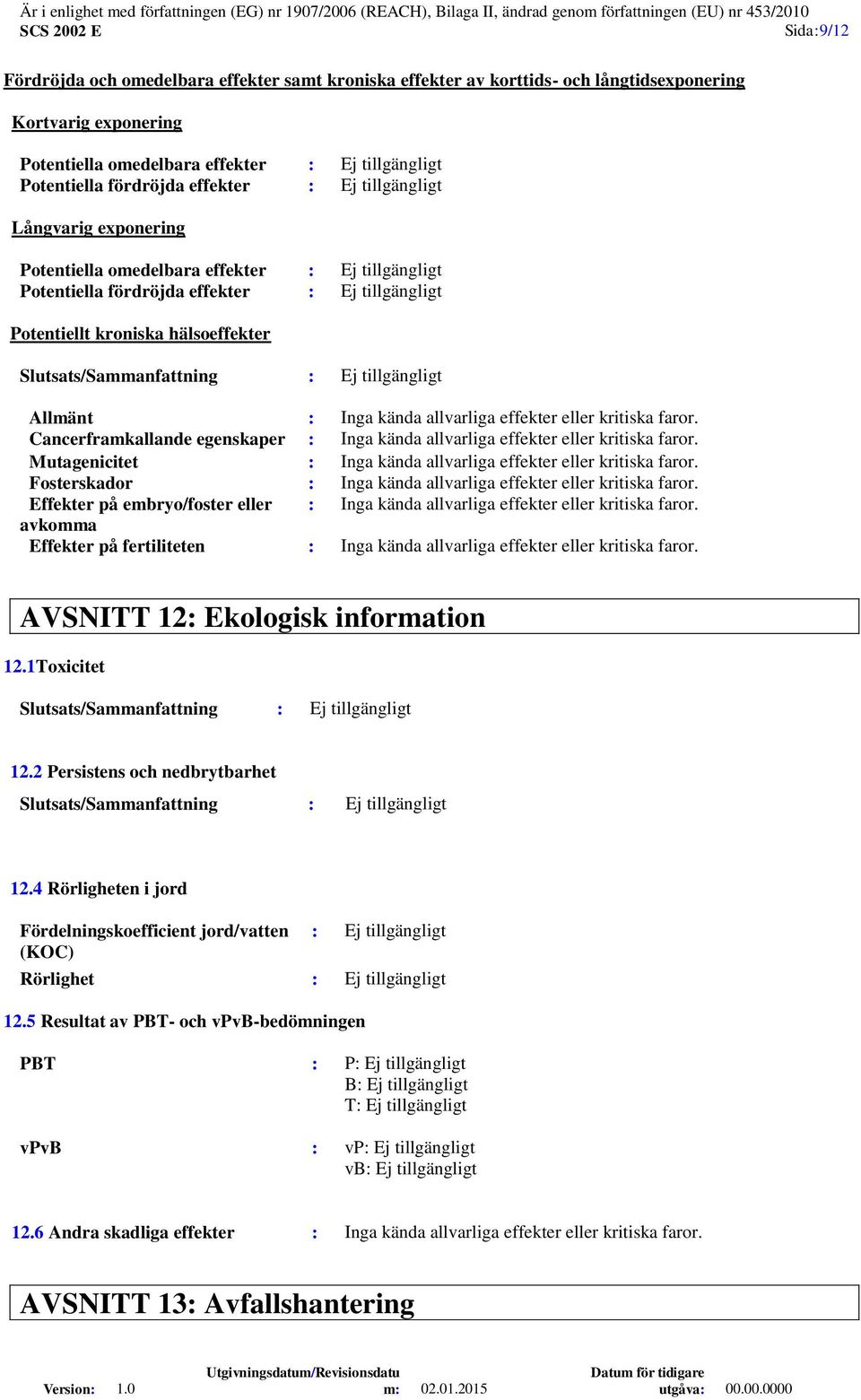 kända allvarliga effekter eller kritiska faror. Cancerframkallande egenskaper : Inga kända allvarliga effekter eller kritiska faror.