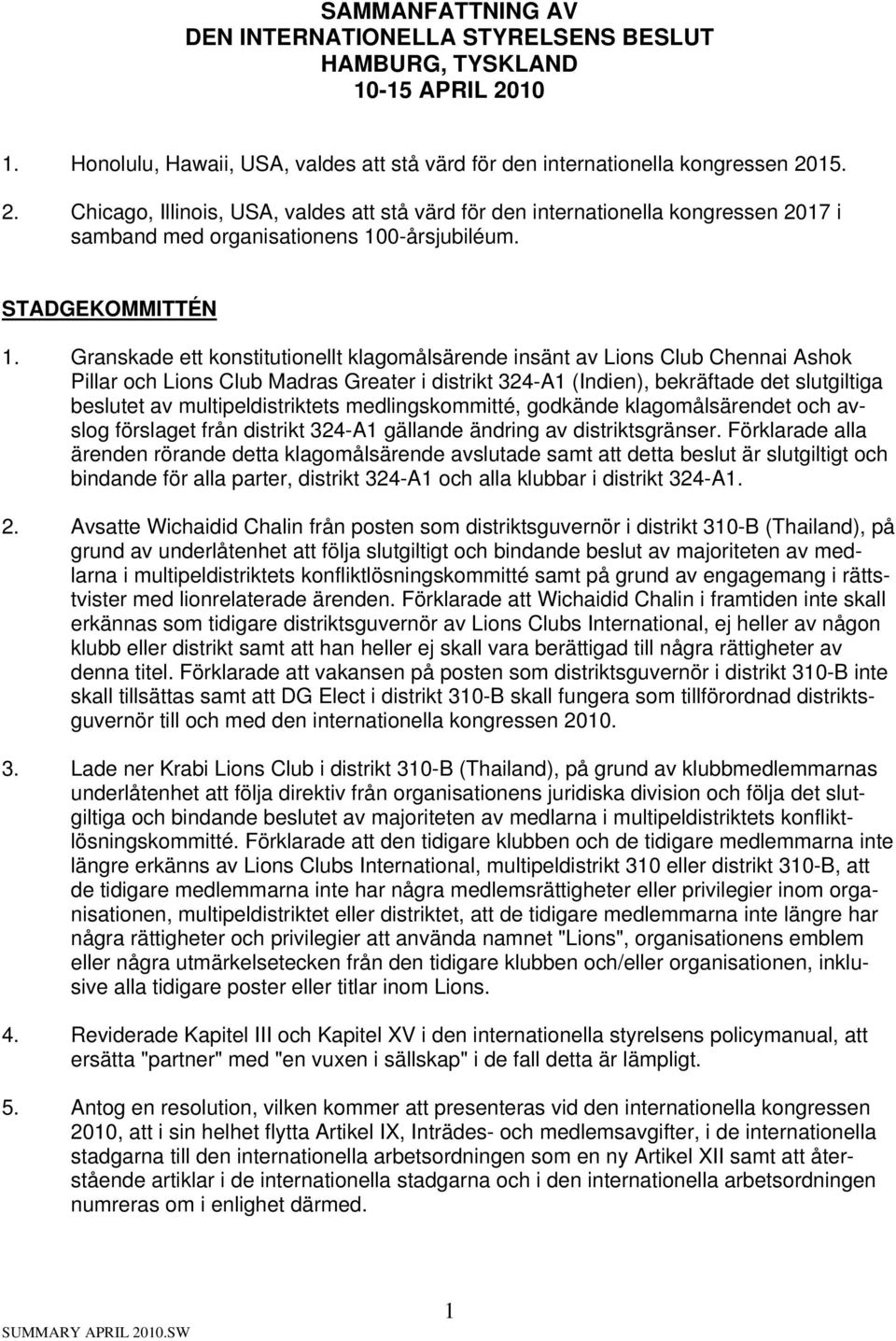 15. 2. Chicago, Illinois, USA, valdes att stå värd för den internationella kongressen 2017 i samband med organisationens 100-årsjubiléum. STADGEKOMMITTÉN 1.