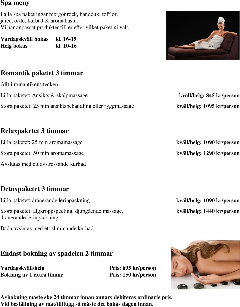 10-16 Romantik paketet 3 timmar Allt i romantikens tecken Lilla paketet: Ansikts & skalpmassage Stora paketet: 25 min ansiktsbehandling eller ryggmassage kväll/helg; 845 kr/person kväll/helg; 1095