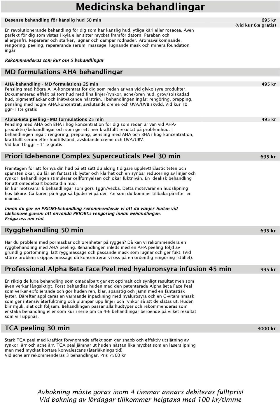 Aromavälkomnande, rengöring, peeling, reparerande serum, massage, lugnande mask och mineralfoundation ingår.