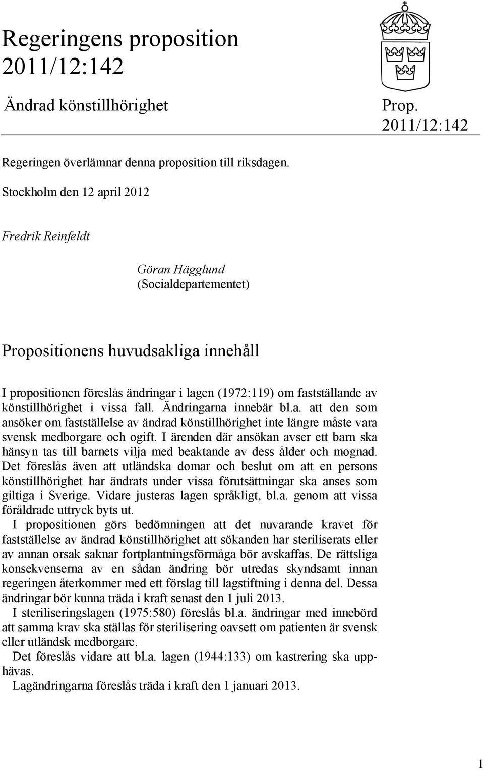 könstillhörighet i vissa fall. Ändringarna innebär bl.a. att den som ansöker om fastställelse av ändrad könstillhörighet inte längre måste vara svensk medborgare och ogift.