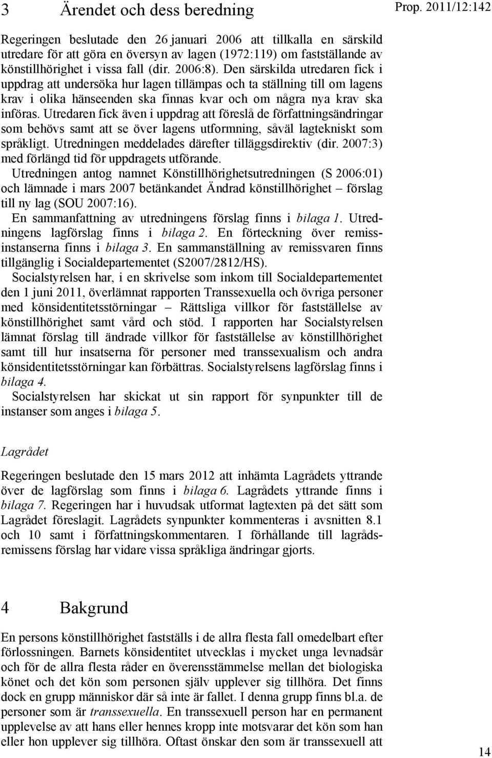 Utredaren fick även i uppdrag att föreslå de författningsändringar som behövs samt att se över lagens utformning, såväl lagtekniskt som språkligt.