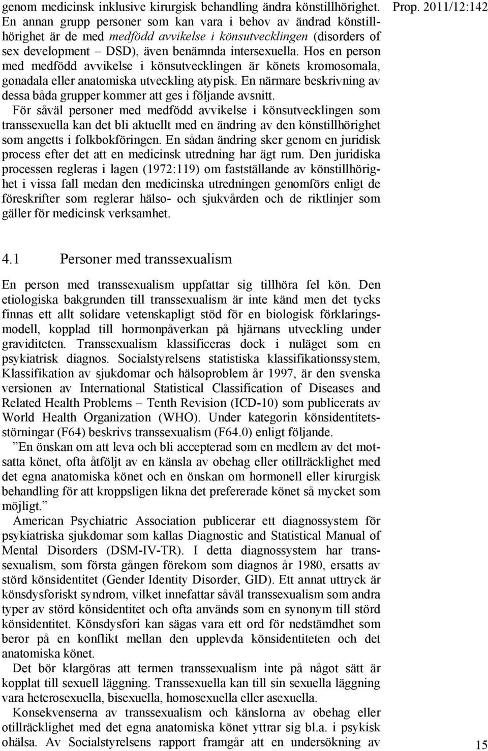 Hos en person med medfödd avvikelse i könsutvecklingen är könets kromosomala, gonadala eller anatomiska utveckling atypisk.