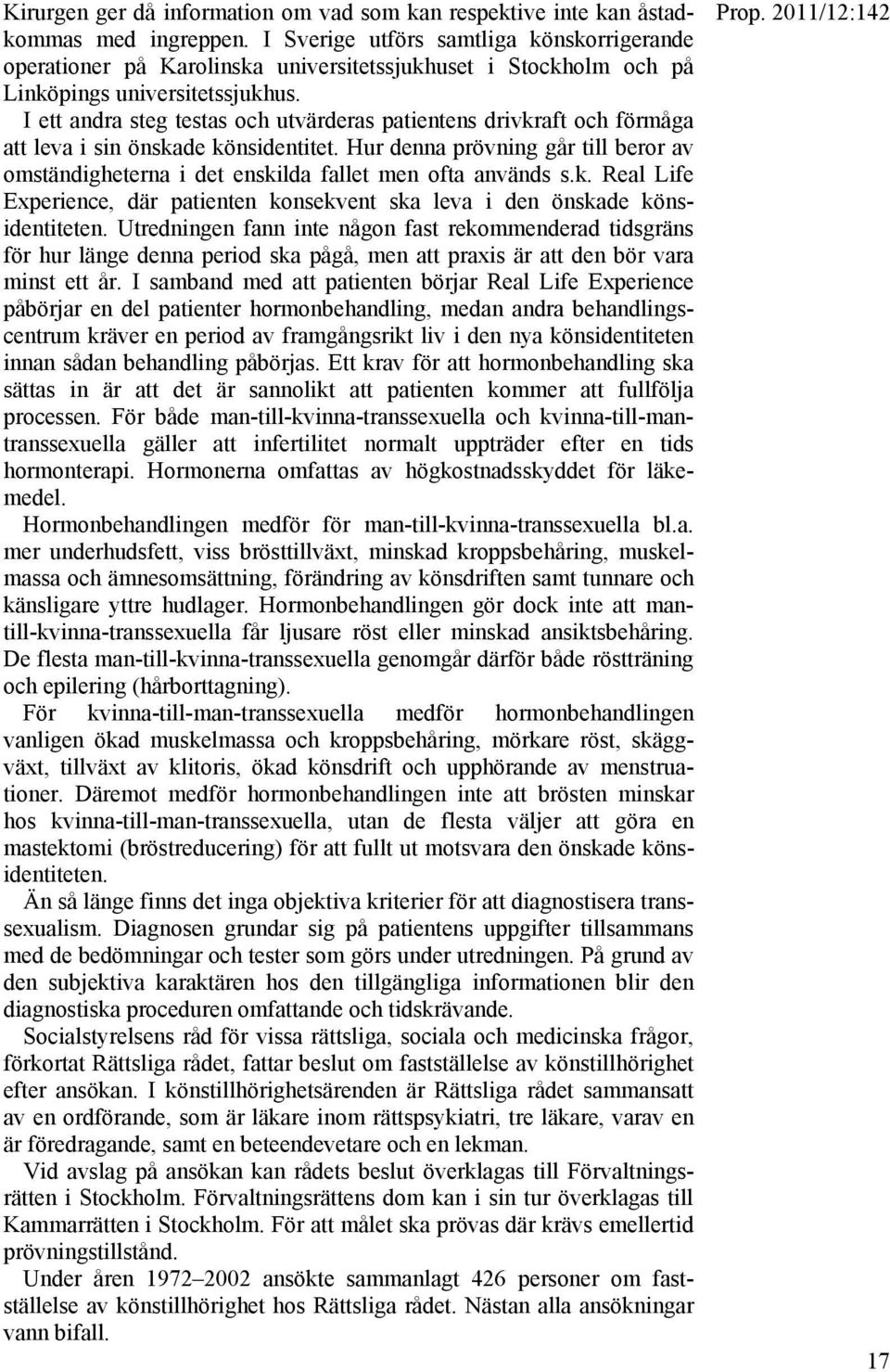 I ett andra steg testas och utvärderas patientens drivkraft och förmåga att leva i sin önskade könsidentitet.