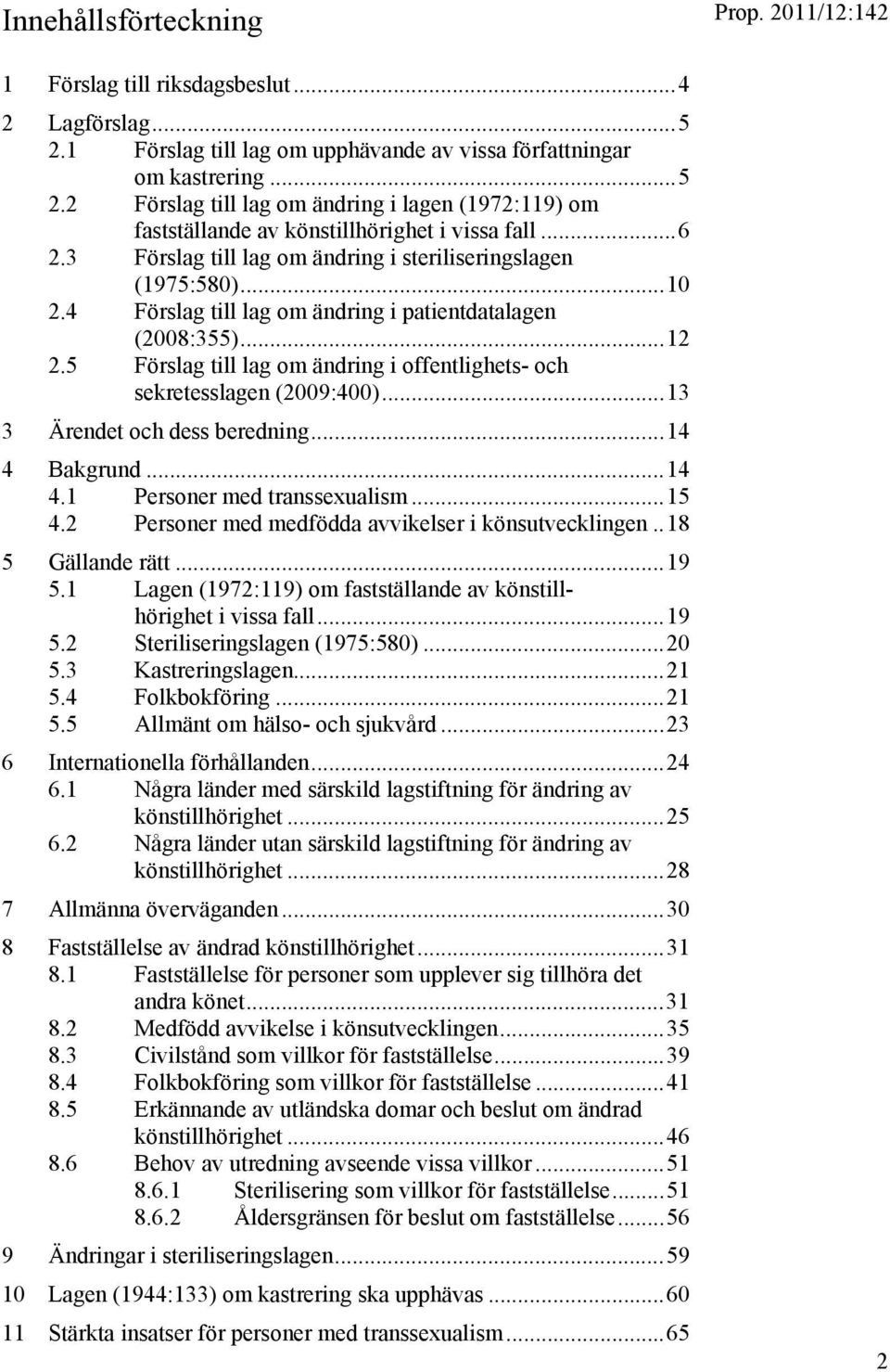 5 Förslag till lag om ändring i offentlighets- och sekretesslagen (2009:400)... 13 3 Ärendet och dess beredning... 14 4 Bakgrund... 14 4.1 Personer med transsexualism... 15 4.