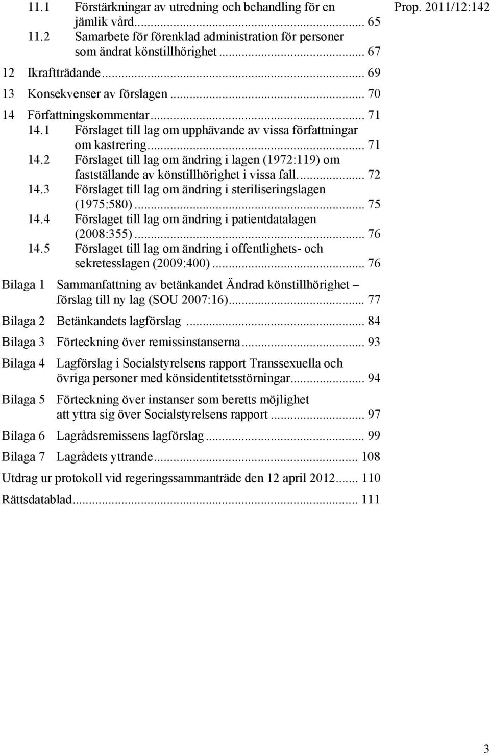 ... 72 14.3 Förslaget till lag om ändring i steriliseringslagen (1975:580)... 75 14.4 Förslaget till lag om ändring i patientdatalagen (2008:355)... 76 14.