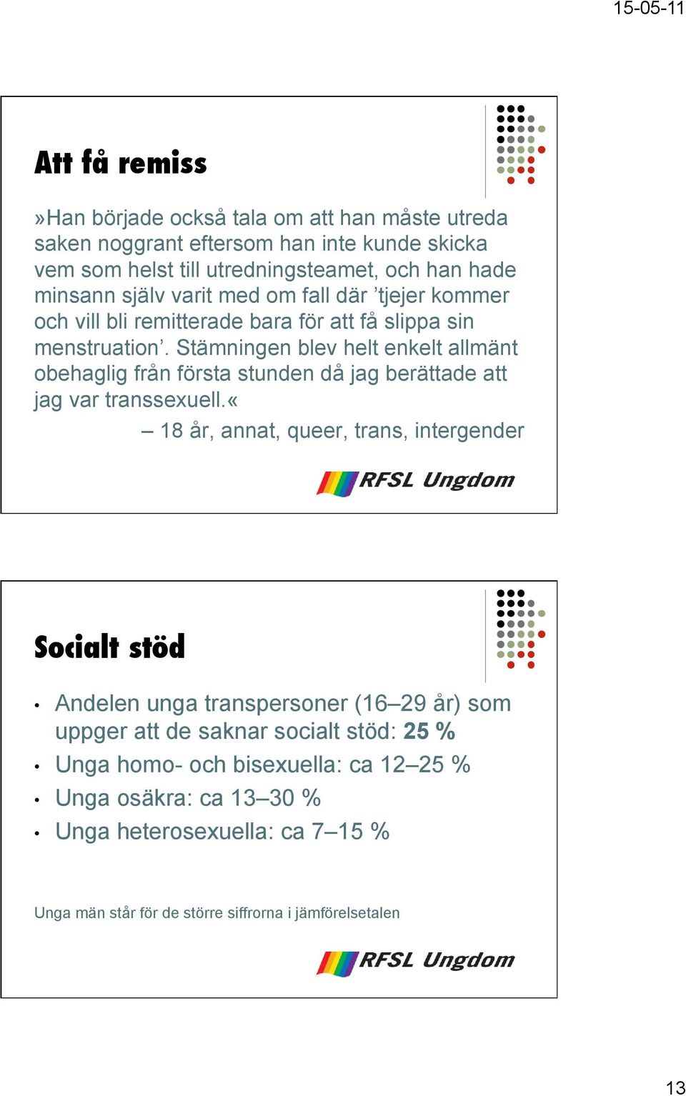Stämningen blev helt enkelt allmänt obehaglig från första stunden då jag berättade att jag var transsexuell.