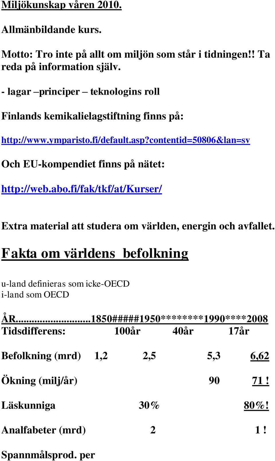 contentid=50806&lan=sv Och EU-kompendiet finns på nätet: http://web.abo.fi/fak/tkf/at/kurser/ Extra material att studera om världen, energin och avfallet.