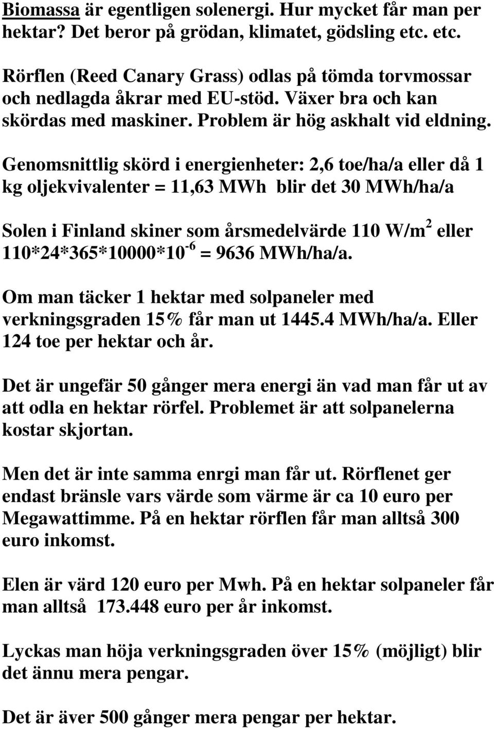 Genomsnittlig skörd i energienheter: 2,6 toe/ha/a eller då 1 kg oljekvivalenter = 11,63 MWh blir det 30 MWh/ha/a Solen i Finland skiner som årsmedelvärde 110 W/m 2 eller 110*24*365*10000*10-6 = 9636