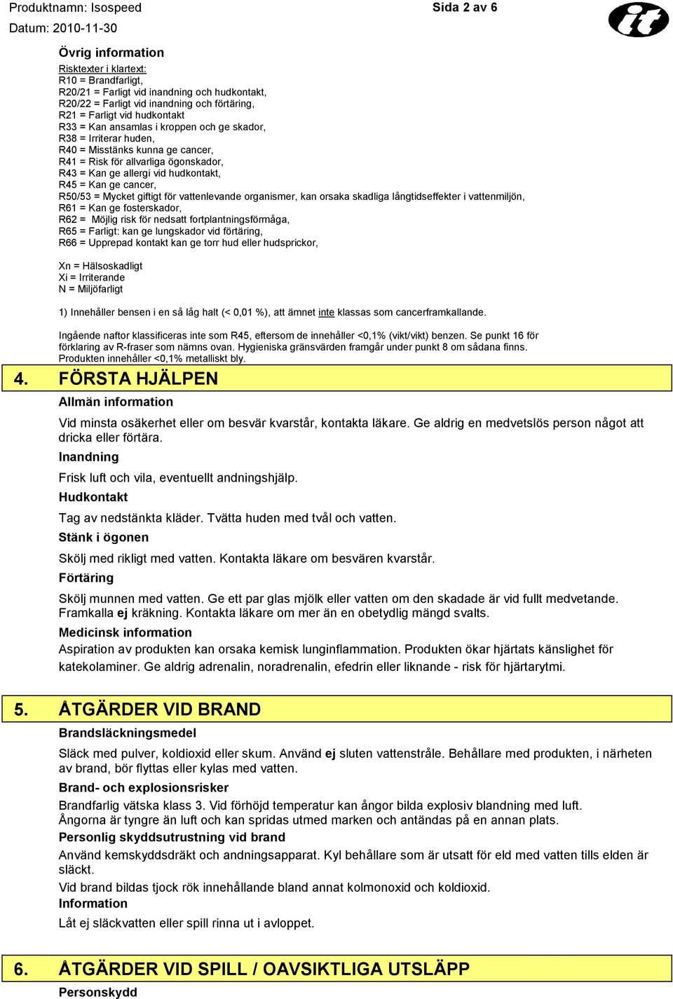 = Mycket giftigt för vattenlevande organismer, kan orsaka skadliga långtidseffekter i vattenmiljön, R61 = Kan ge fosterskador, R62 = Möjlig risk för nedsatt fortplantningsförmåga, R65 = Farligt: kan