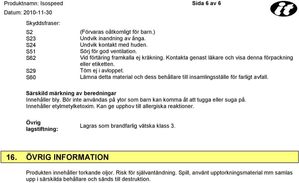 Särskild märkning av beredningar Innehåller bly. Bör inte användas på ytor som barn kan komma åt att tugga eller suga på. Innehåller etylmetylketoxim. Kan ge upphov till allergiska reaktioner.