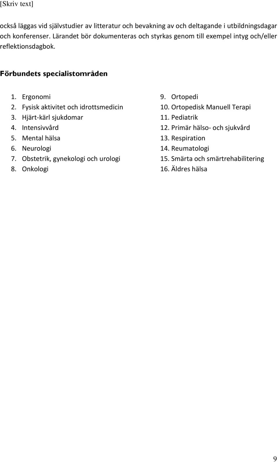 Fysisk aktivitet och idrottsmedicin 3. Hjärt-kärl sjukdomar 4. Intensivvård 5. Mental hälsa 6. Neurologi 7. Obstetrik, gynekologi och urologi 8.