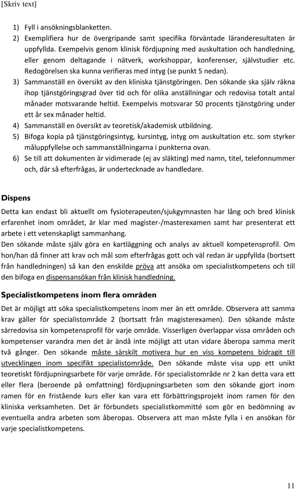 Redogörelsen ska kunna verifieras med intyg (se punkt 5 nedan). 3) Sammanställ en översikt av den kliniska tjänstgöringen.