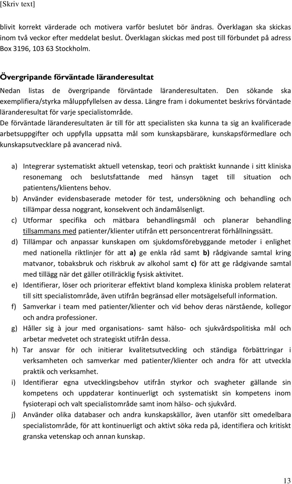 Den sökande ska exemplifiera/styrka måluppfyllelsen av dessa. Längre fram i dokumentet beskrivs förväntade läranderesultat för varje specialistområde.