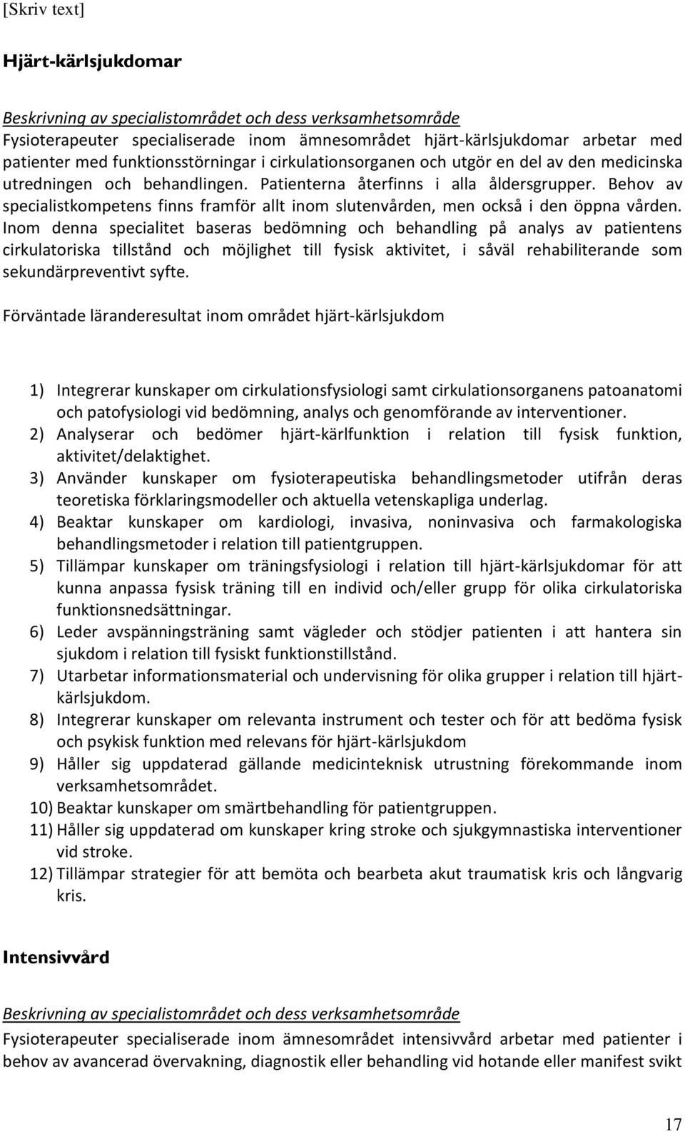 Behov av specialistkompetens finns framför allt inom slutenvården, men också i den öppna vården.