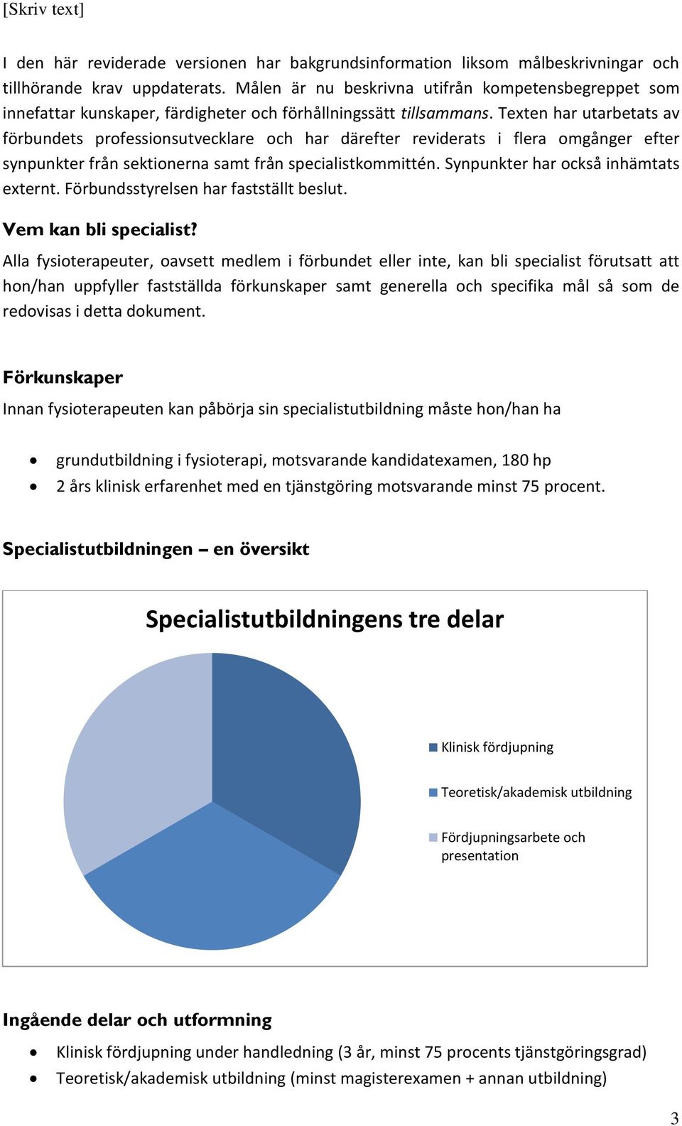 Texten har utarbetats av förbundets professionsutvecklare och har därefter reviderats i flera omgånger efter synpunkter från sektionerna samt från specialistkommittén.