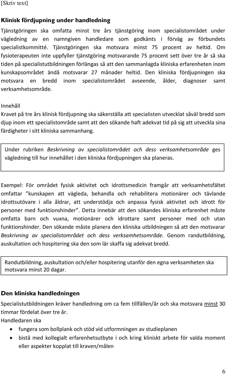 Om fysioterapeuten inte uppfyller tjänstgöring motsvarande 75 procent sett över tre år så ska tiden på specialistutbildningen förlängas så att den sammanlagda kliniska erfarenheten inom