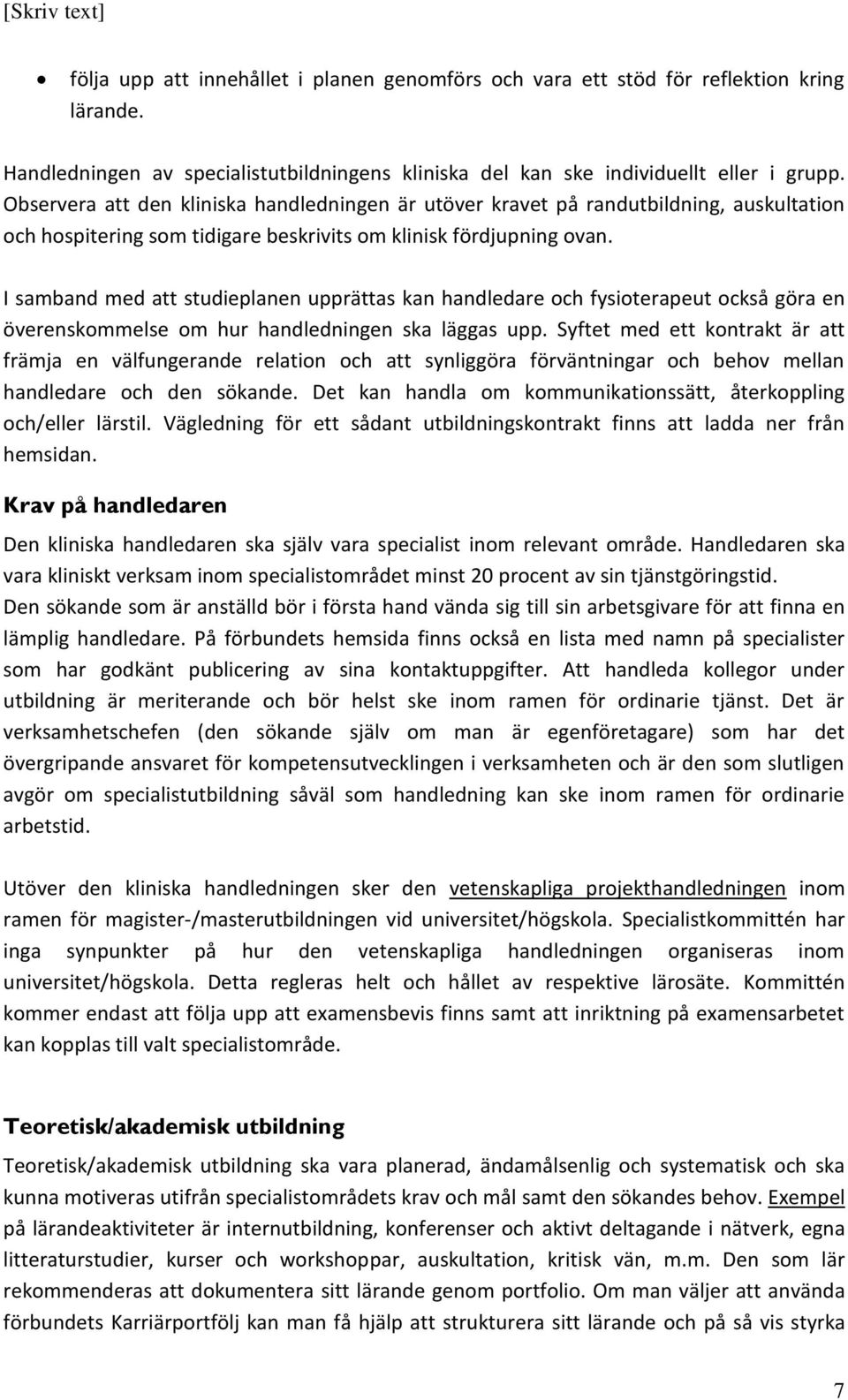 I samband med att studieplanen upprättas kan handledare och fysioterapeut också göra en överenskommelse om hur handledningen ska läggas upp.