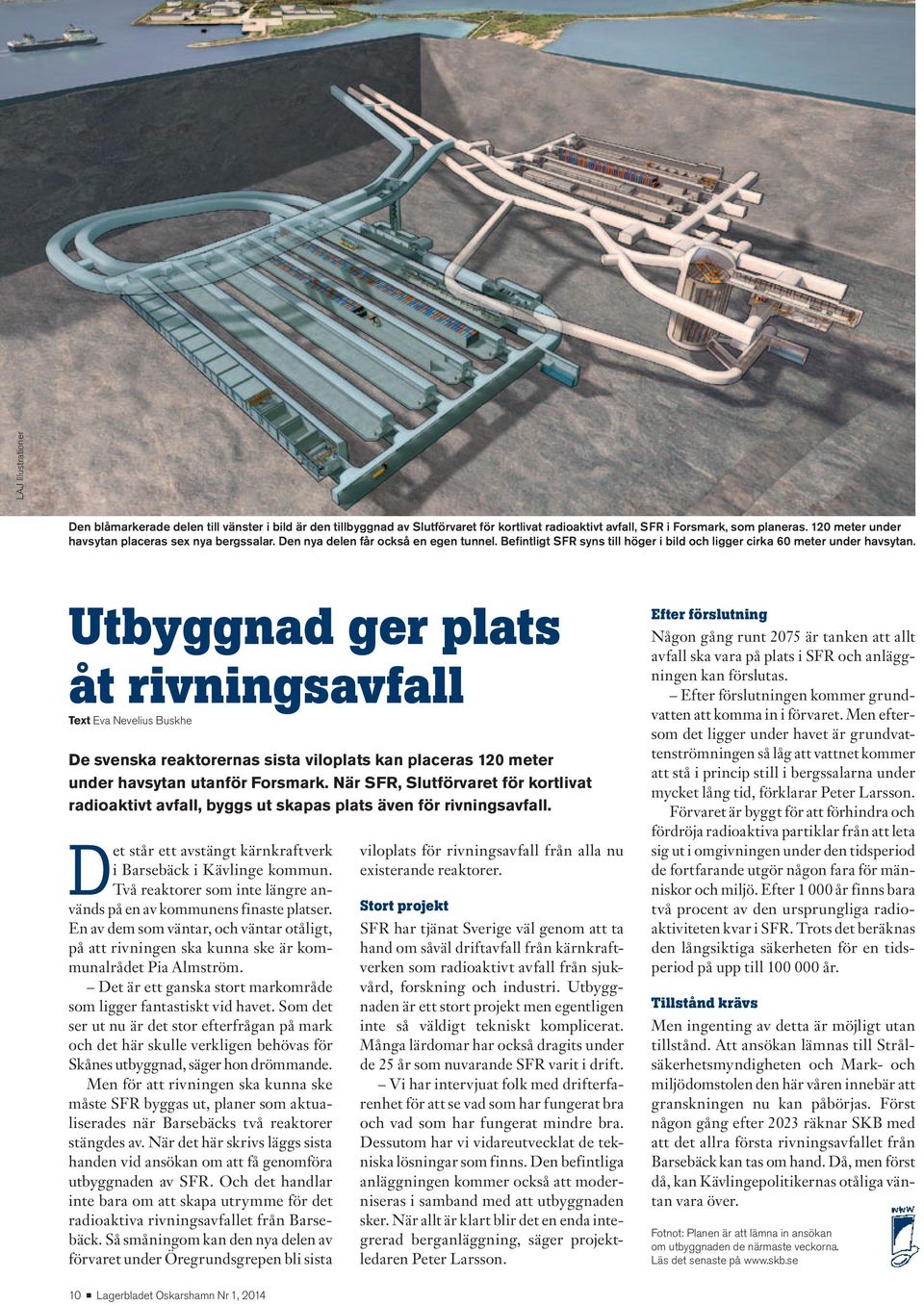 Utbyggnad ger plats åt rivningsavfall Text Eva Nevelius Buskhe De svenska reaktorernas sista viloplats kan placeras 120 meter under havsytan utanför Forsmark.