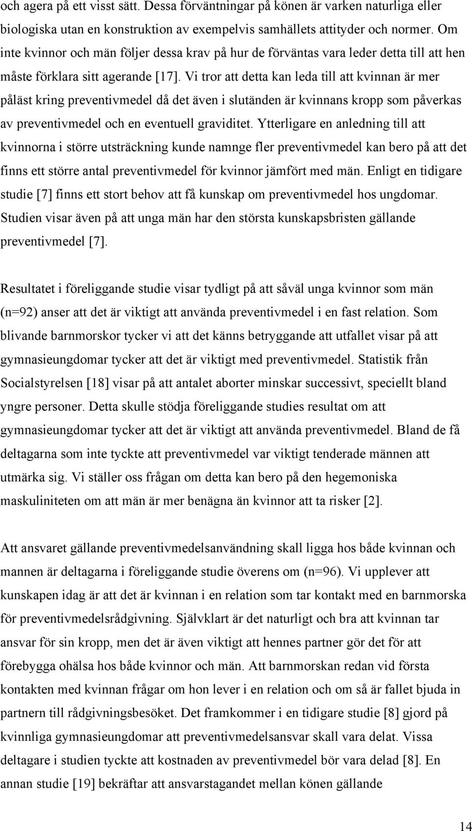 Vi tror att detta kan leda till att kvinnan är mer påläst kring preventivmedel då det även i slutänden är kvinnans kropp som påverkas av preventivmedel och en eventuell graviditet.