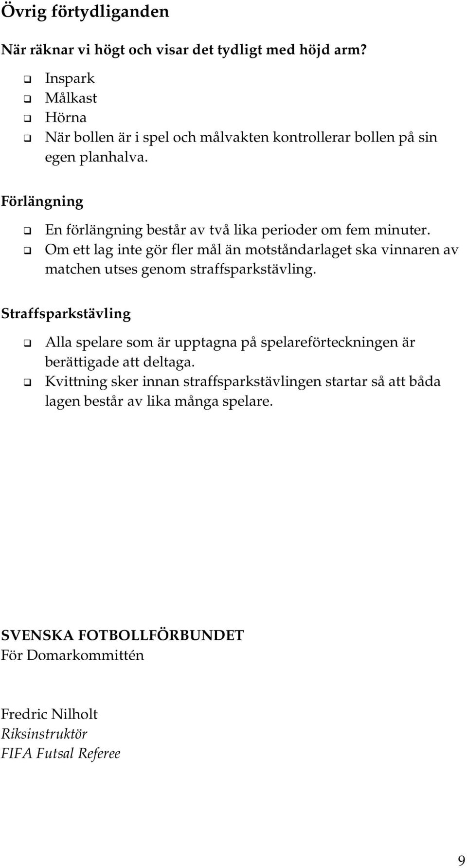 Förlängning En förlängning består av två lika perioder om fem minuter.