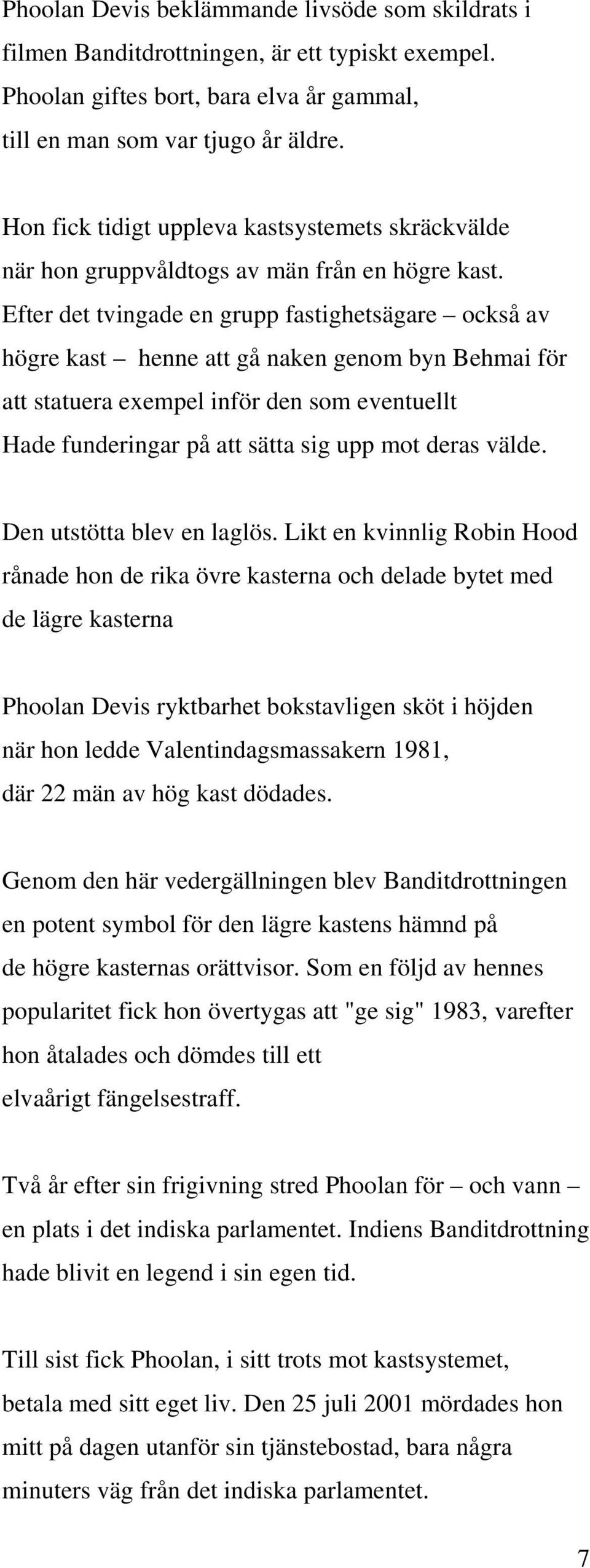 Efter det tvingade en grupp fastighetsägare också av högre kast henne att gå naken genom byn Behmai för att statuera exempel inför den som eventuellt Hade funderingar på att sätta sig upp mot deras