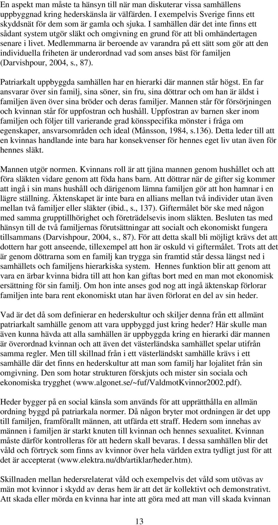 Medlemmarna är beroende av varandra på ett sätt som gör att den individuella friheten är underordnad vad som anses bäst för familjen (Darvishpour, 2004, s., 87).