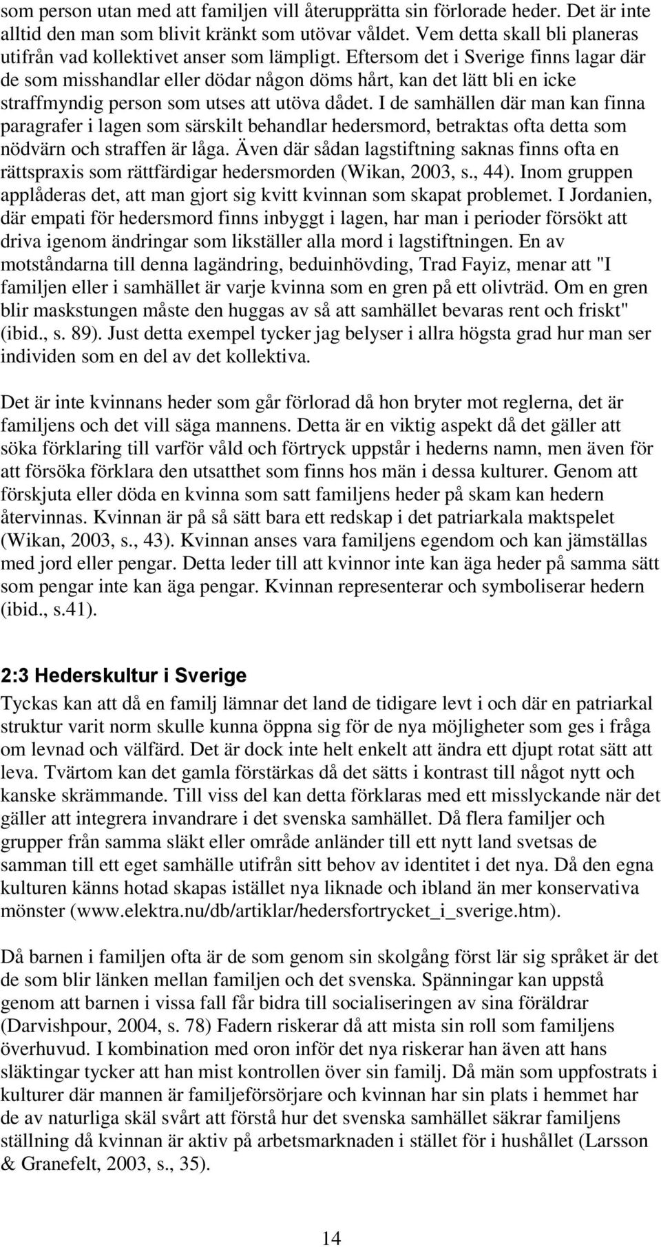 Eftersom det i Sverige finns lagar där de som misshandlar eller dödar någon döms hårt, kan det lätt bli en icke straffmyndig person som utses att utöva dådet.