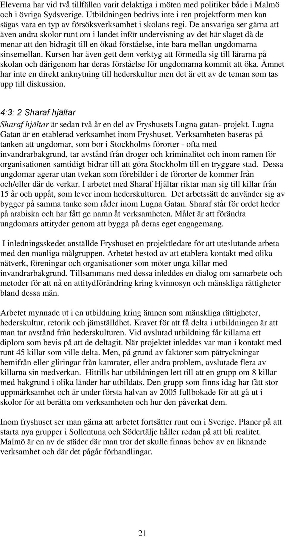 De ansvariga ser gärna att även andra skolor runt om i landet inför undervisning av det här slaget då de menar att den bidragit till en ökad förståelse, inte bara mellan ungdomarna sinsemellan.