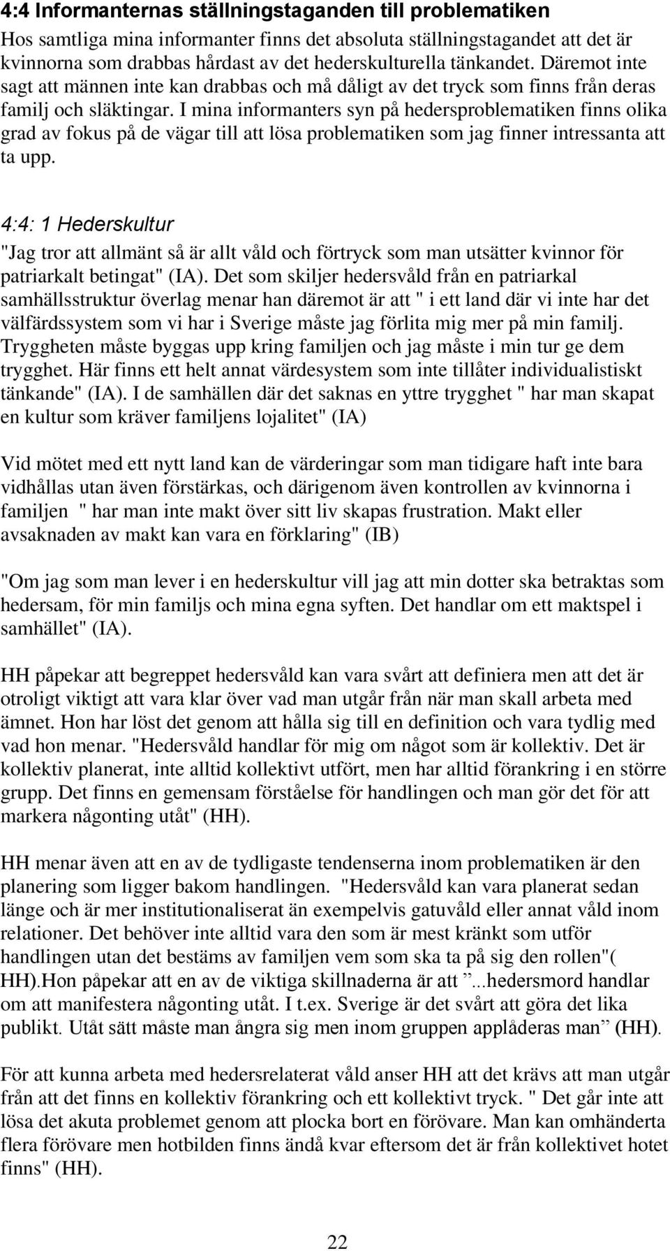 I mina informanters syn på hedersproblematiken finns olika grad av fokus på de vägar till att lösa problematiken som jag finner intressanta att ta upp.