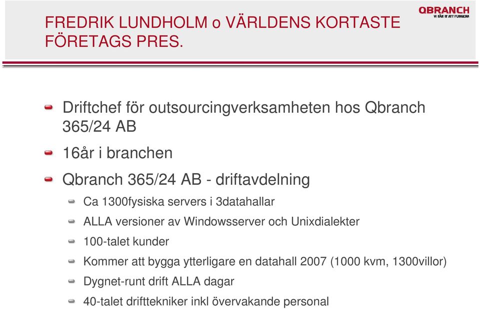 driftavdelning Ca 1300fysiska servers i 3datahallar ALLA versioner av Windowsserver och Unixdialekter