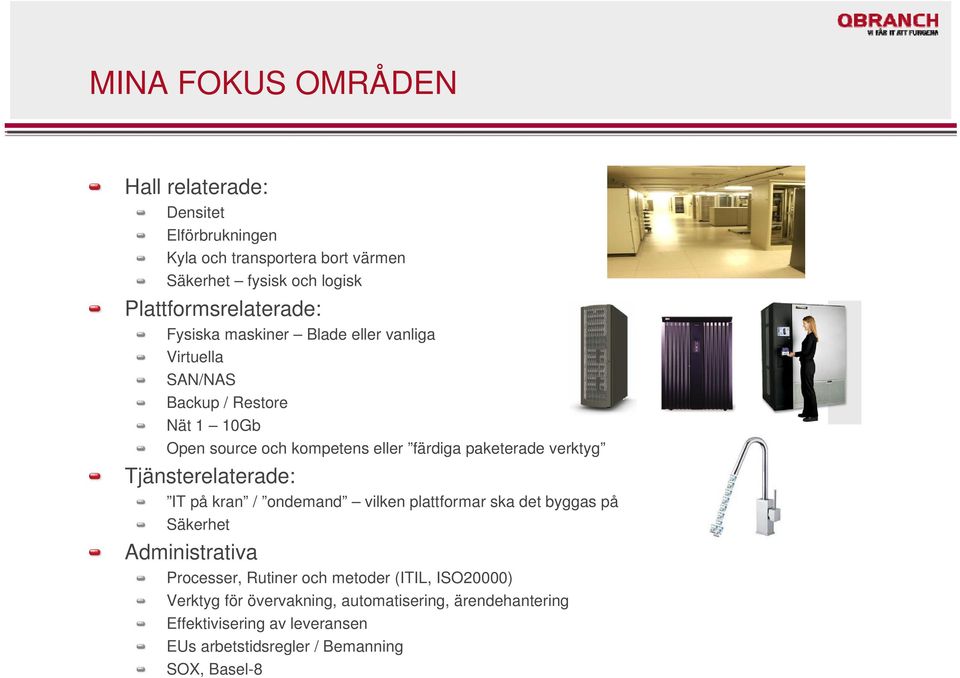 färdiga paketerade verktyg Tjänsterelaterade: IT på kran / ondemand vilken plattformar ska det byggas på Säkerhet Administrativa Processer,