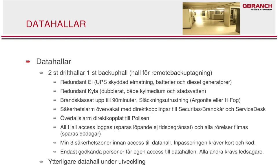 Securitas/Brandkår och ServiceDesk Överfallslarm direktkopplat till Polisen All Hall access loggas (sparas löpande ej tidsbegränsat) och alla rörelser filmas (sparas 90dagar) Min 3