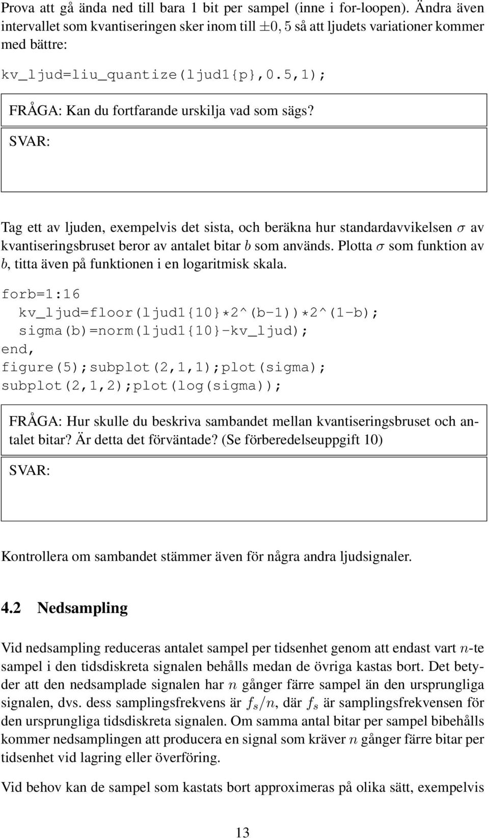 Tag ett av ljuden, exempelvis det sista, och beräkna hur standardavvikelsen σ av kvantiseringsbruset beror av antalet bitar b som används.